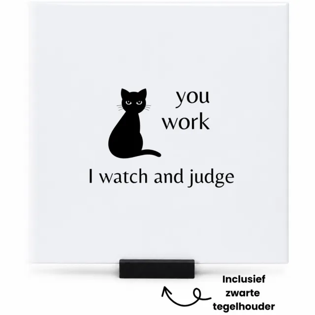 Hacebo you work I watch and judge tegeltje met tegelhouder - Quotes - mensen die houden van quotes - tegeltjes met tekst - kat - quotes - verjaardagscadeau - verjaardag - cadeau - kado - geschenk - gift - spreuktegels - 15x15 CM Wit