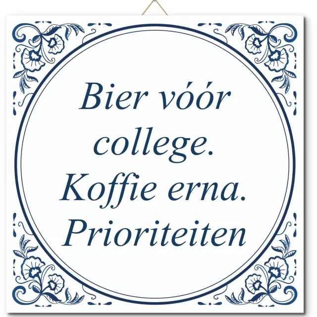 De Tegeltjesfabriek Tegeltje: Bier vóór college. Koffie erna. Prioriteiten (met hangertje) wit en blauw