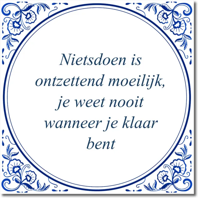 De Tegeltjesfabriek Tegeltje: Nietsdoen is ontzettend moeilijk, je weet nooit wanneer je klaar bent (met standaard) wit en blauw