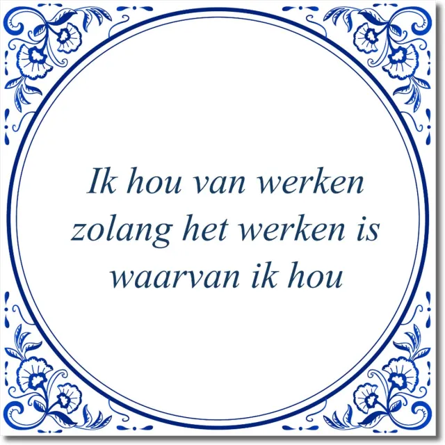 De Tegeltjesfabriek Tegeltje: Ik hou van werken zolang het werken is waarvan ik hou (met standaard) wit en blauw