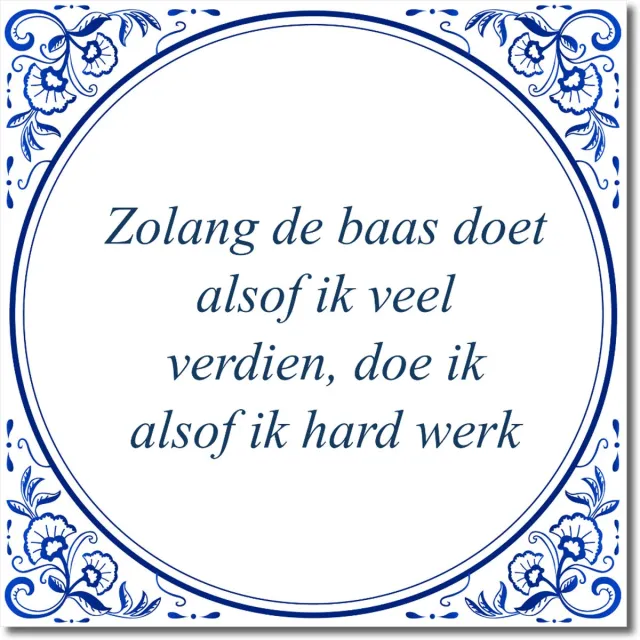 De Tegeltjesfabriek Tegeltje: Zolang de baas doet alsof ik veel verdien, doe ik alsof ik hard werk (met hangertje) wit en blauw