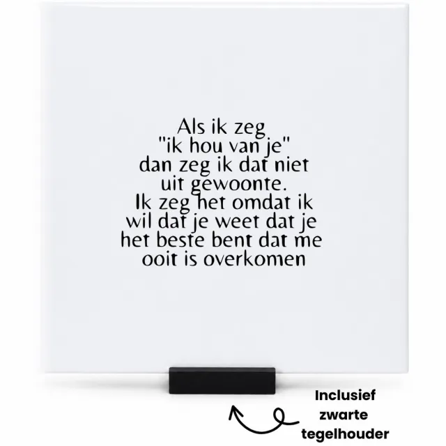 Hacebo als ik zeg ik hou van je dan zeg ik dat niet uit gewoonte. ik zeg het omdat ik wil dat je weet dat je het beste bent dat me ooit is overkomen tegeltje met tegelhouder- tegeltjes met tekst - spreuktegels - 15x15 CM Wit
