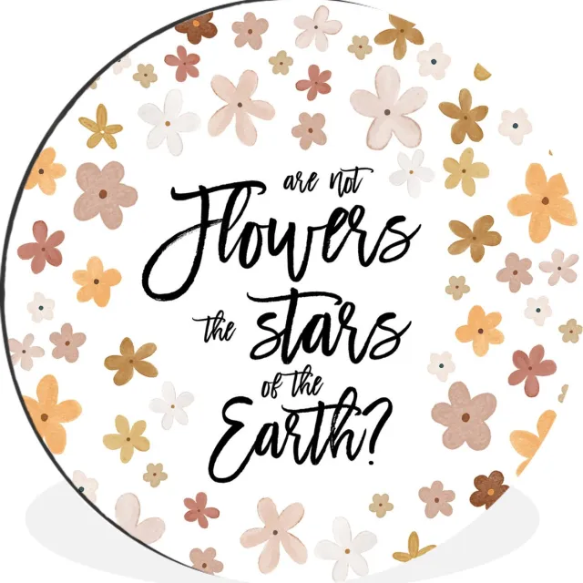 WallCircle Wandcirkel - Muurcirkel - Spreuken - Are not flowers the stars of the earth? - Quotes - Aluminium - Dibond - 90x90 cm - Binnen en Buiten Multicolor
