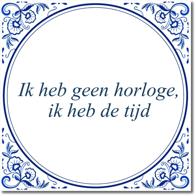 De Tegeltjesfabriek Tegeltje: Ik heb geen horloge, ik heb de tijd (met standaard) wit en blauw