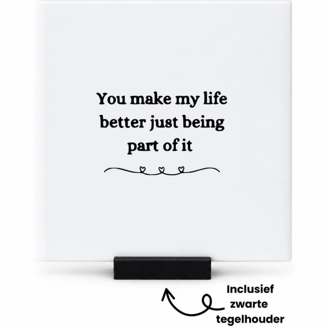 Hacebo You make my life better by just being part of it tegeltje met tegelhouder - Quotes - Familie vrienden - tegeltjes met tekst - Cadeau - spreuktegels - 10.8x10.8 CM Wit