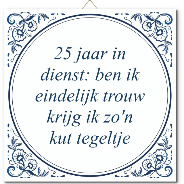 De Tegeltjesfabriek Tegeltje: 25 jaar in dienst: ben ik eindelijk trouw krijg ik zo'n kut tegeltje (met standaard) wit en blauw