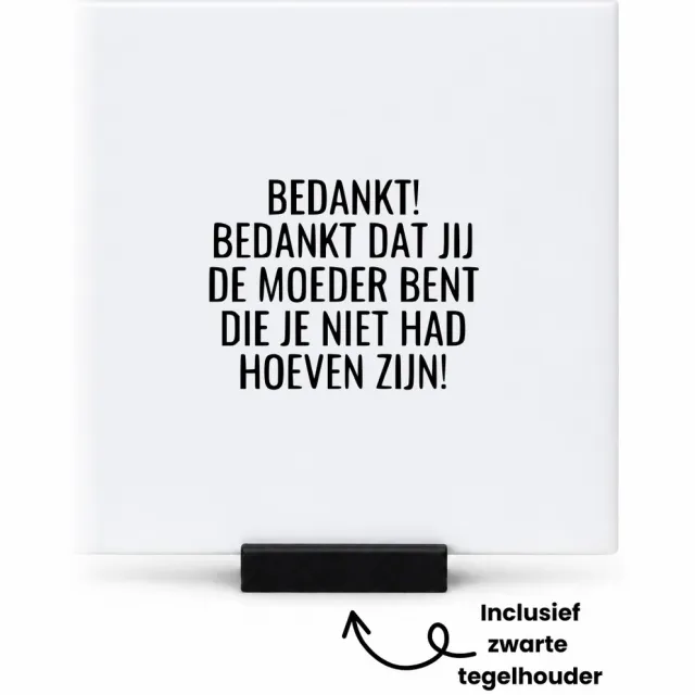 Hacebo bedankt! bedankt dat jij de moeder bent die je niet had hoeven zijn! tegeltje met tegelhouder - mensen die liefde willen delen naar iemand - tegeltjes met tekst - Moederdag - spreuktegels - 10.8x10.8 CM Wit