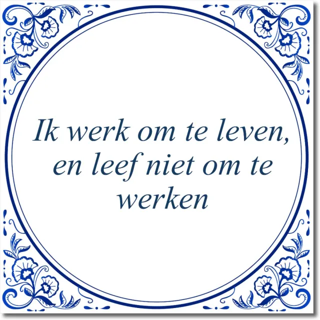 De Tegeltjesfabriek Tegeltje: Ik werk om te leven, en leef niet om te werken (met standaard) wit en blauw