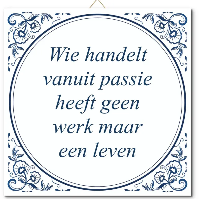 De Tegeltjesfabriek Tegeltje: Wie handelt vanuit passie heeft geen werk maar een leven (met standaard) wit en blauw