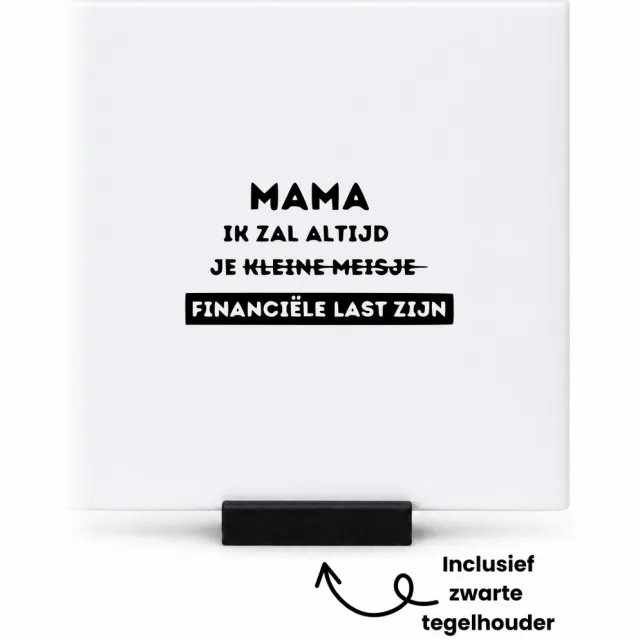 Hacebo Mama ik zal altijd je financiële last zijn tegeltje met tegelhouder - Mama - Familie mensen die een mama hebben - tegeltjes met tekst - Moederdag - Cadeau - spreuktegels - 10.8x10.8 CM Wit