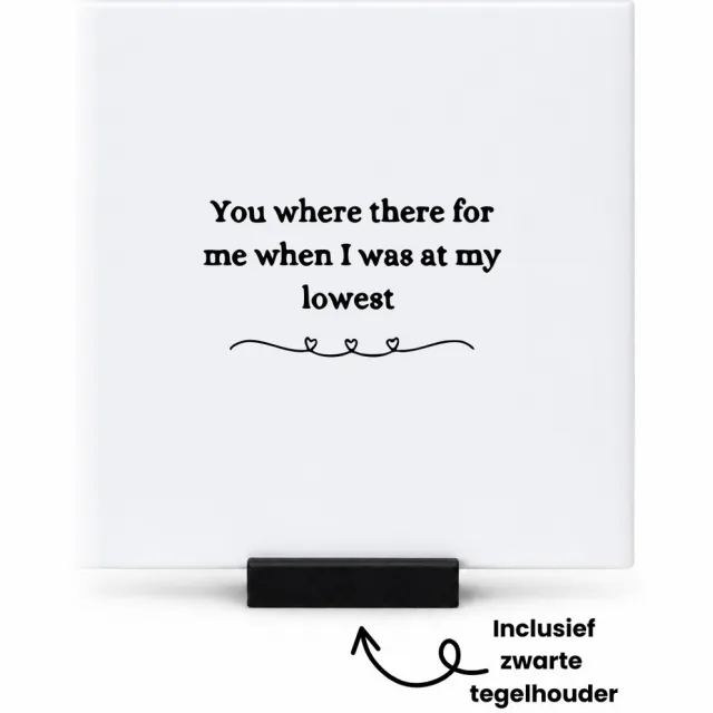 Hacebo You where there for me when I was at my lowest tegeltje met tegelhouder - Quotes - Familie vrienden - tegeltjes met tekst - Cadeau - spreuktegels - 10.8x10.8 CM Wit